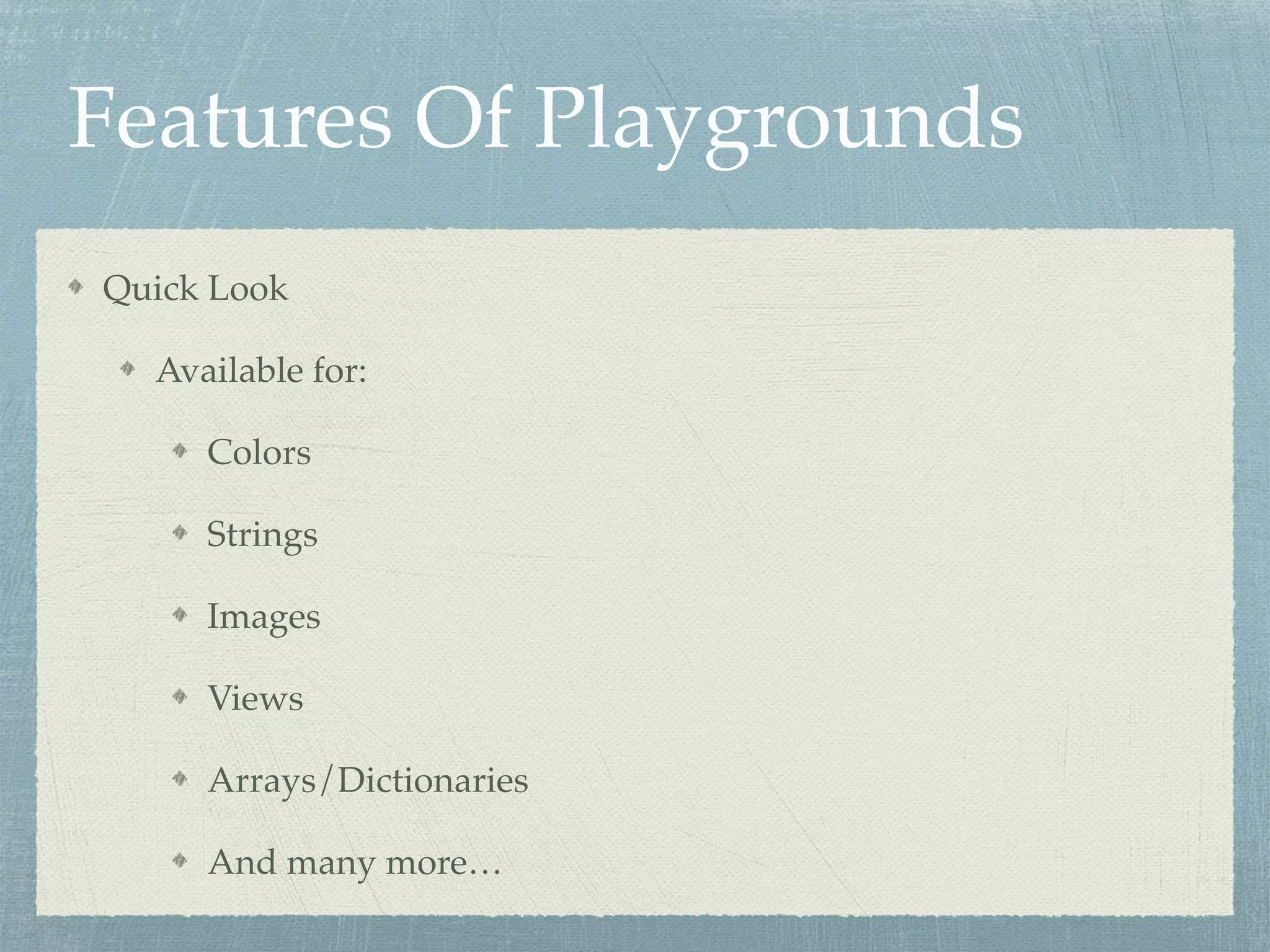 Features Of Playgrounds
Quick Look
Available for:
Colors
Strings
Images
Views
Arrays/Dictionaries
And many more…
 