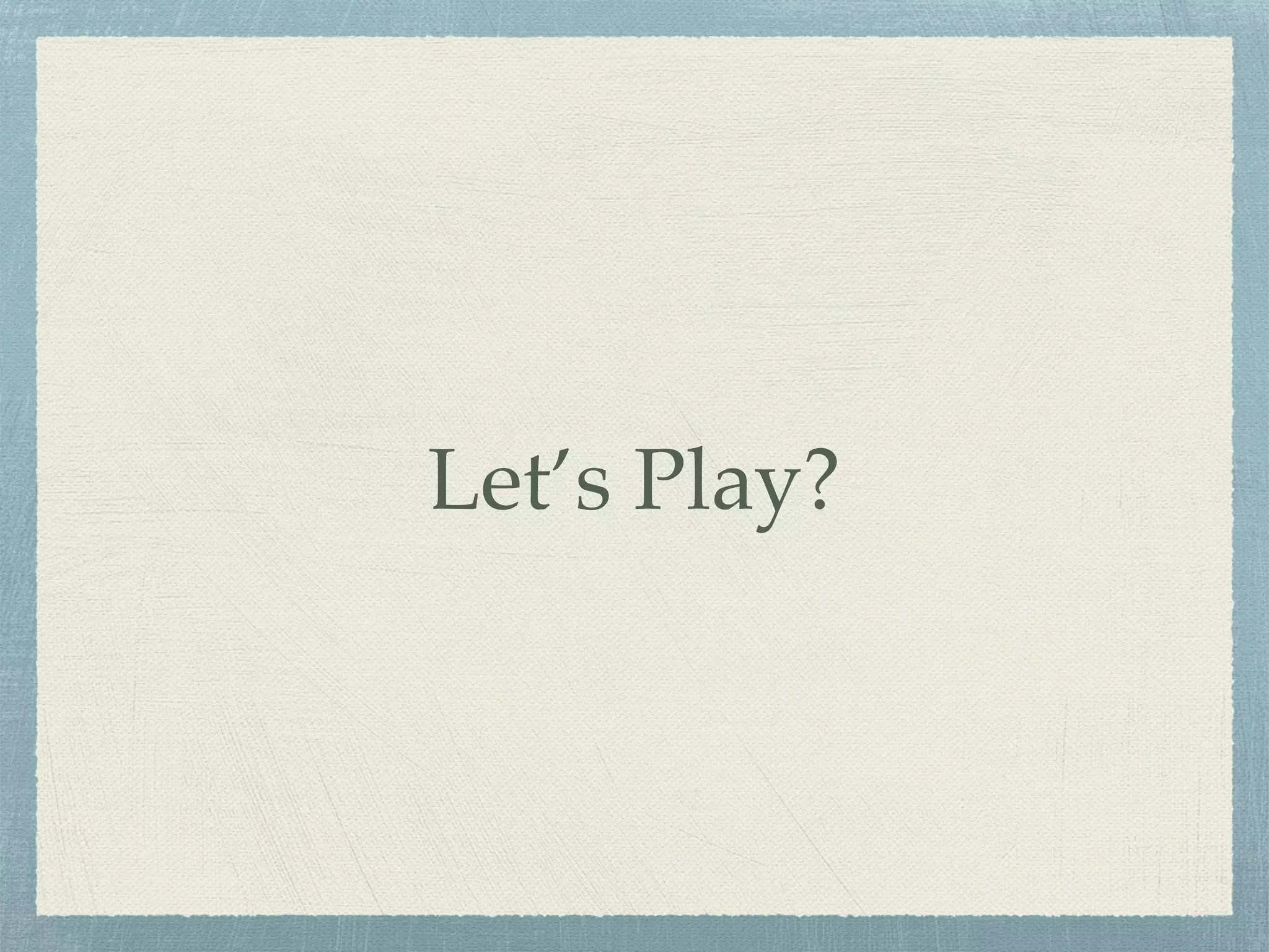 Let’s Play?
 