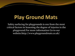 Safety surfacing for playgrounds is one from the most
critical factors in lessening the degree of injuries in the
playground.For more information Go to our
website:http://www.playgroundmats.co.uk/
 