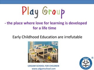 - the place where love for learning is developed
for a life time
Early Childhood Education are irrefutable

UDGAM SCHOOL FOR CHILDREN
www.udgamschool.com

 