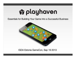 Essentials for Building Your Game Into a Successful Business
IGDA Estonia GameCon, Sep 19 2013 
 