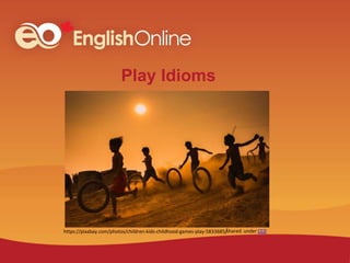 Play Idioms
shared under CC0
https://pixabay.com/photos/children-kids-childhood-games-play-5833685/
 