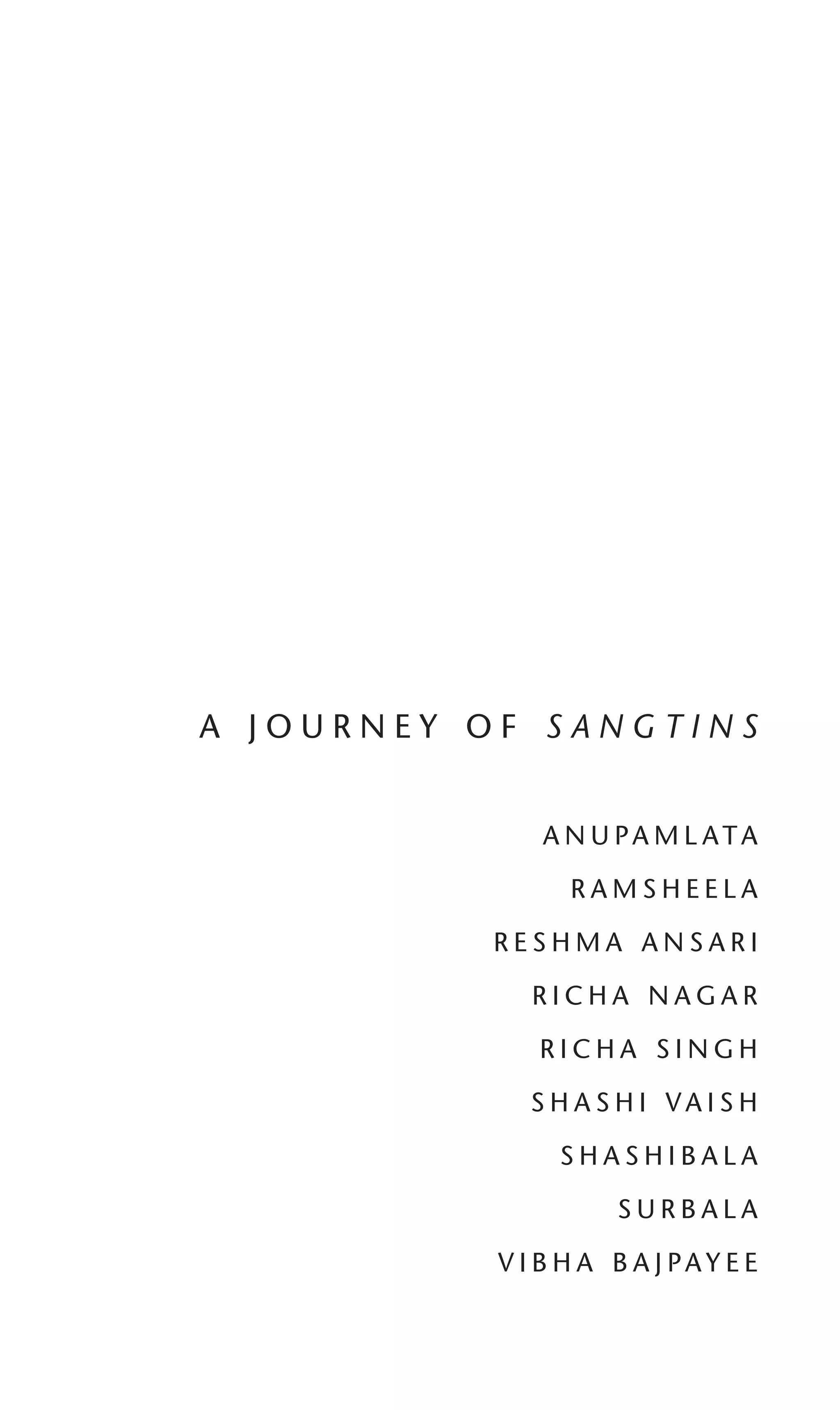 A J O U R N E Y O F S A N G T I N S
A N U PA M L ATA
R A M S H E E L A
R E S H M A A N S A R I
R I C H A N A G A R
R I C H A S I N G H
S H A S H I V A I S H
S H A S H I B A L A
S U R B A L A
V I B H A B A J PA Y E E
 