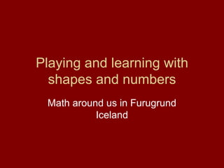 Playing and learning with shapes and numbers Math around us in Furugrund Iceland 