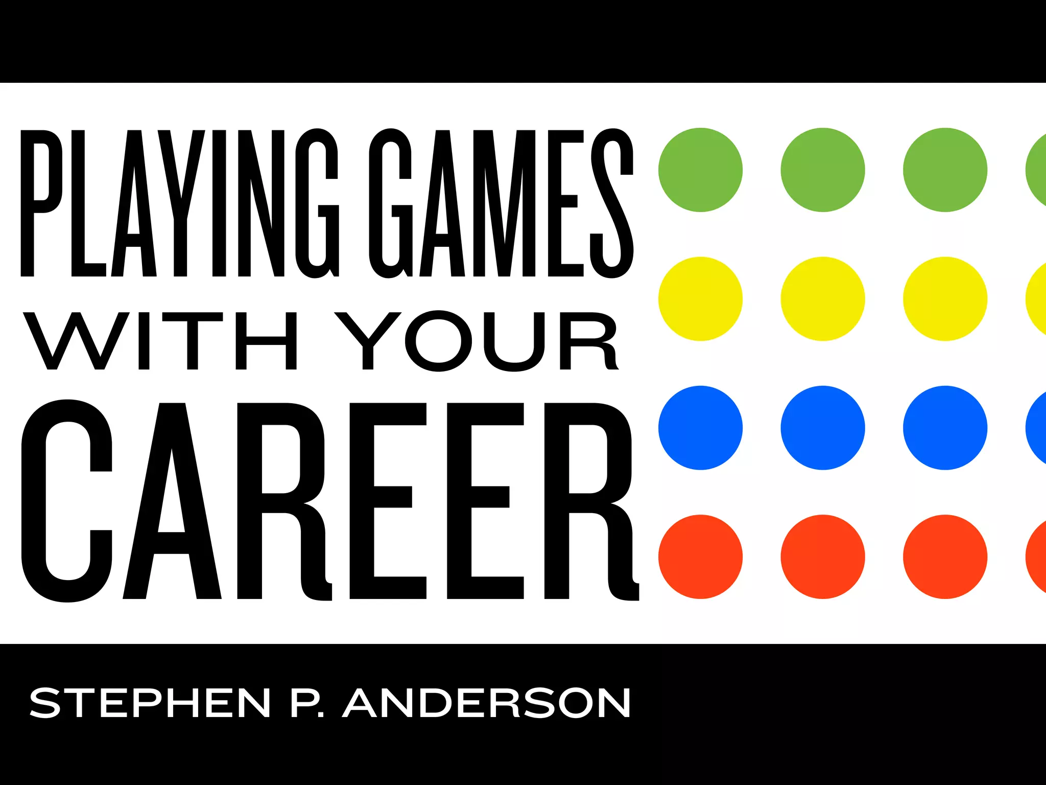 PLAYING GAMES
WITH YOUR

CAREER
STEPHEN P. ANDERSON
 