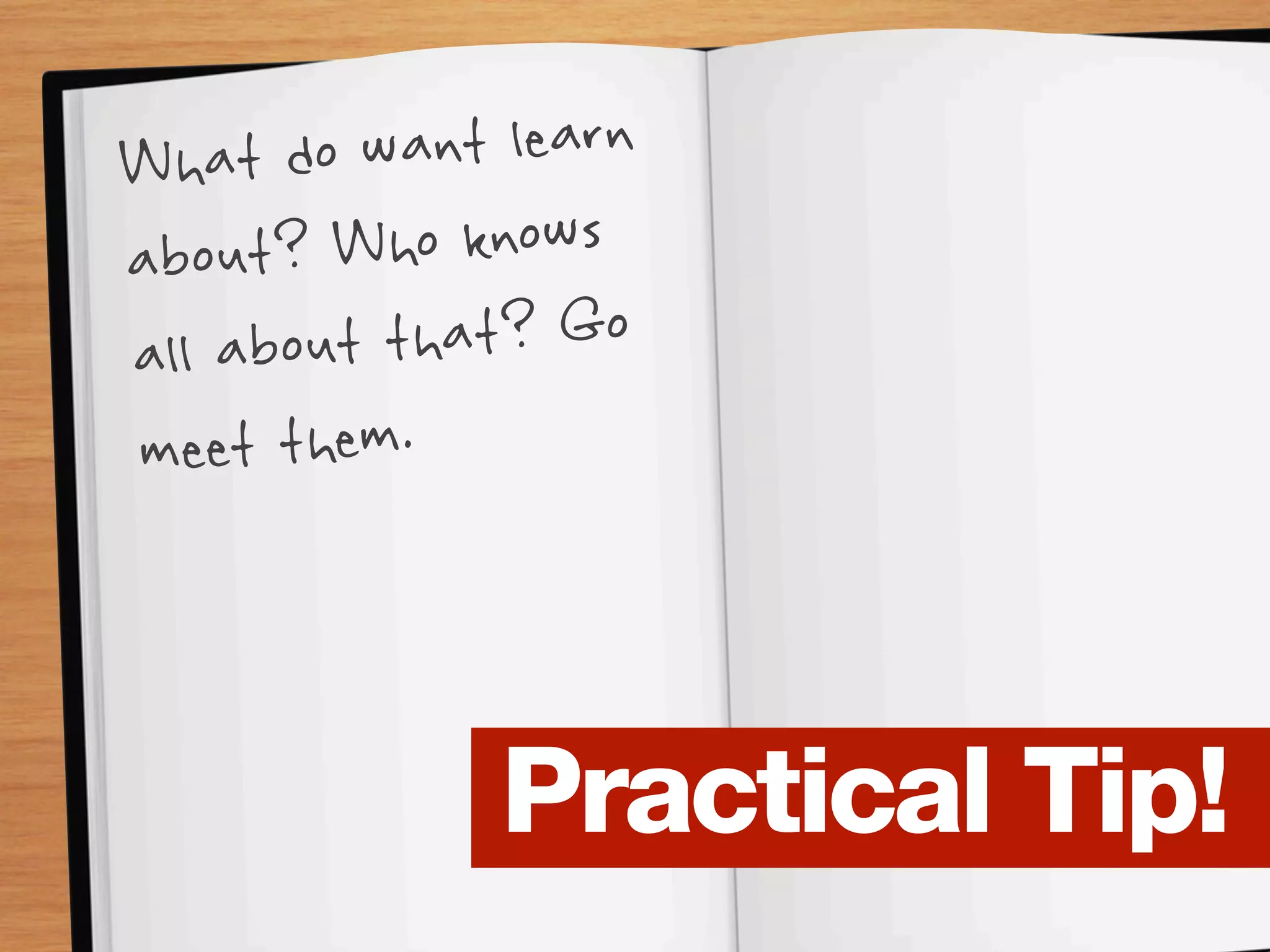 What do w  ant learn
about?  Who knows
all about that? Go
m eet them.



              Practical Tip!
 