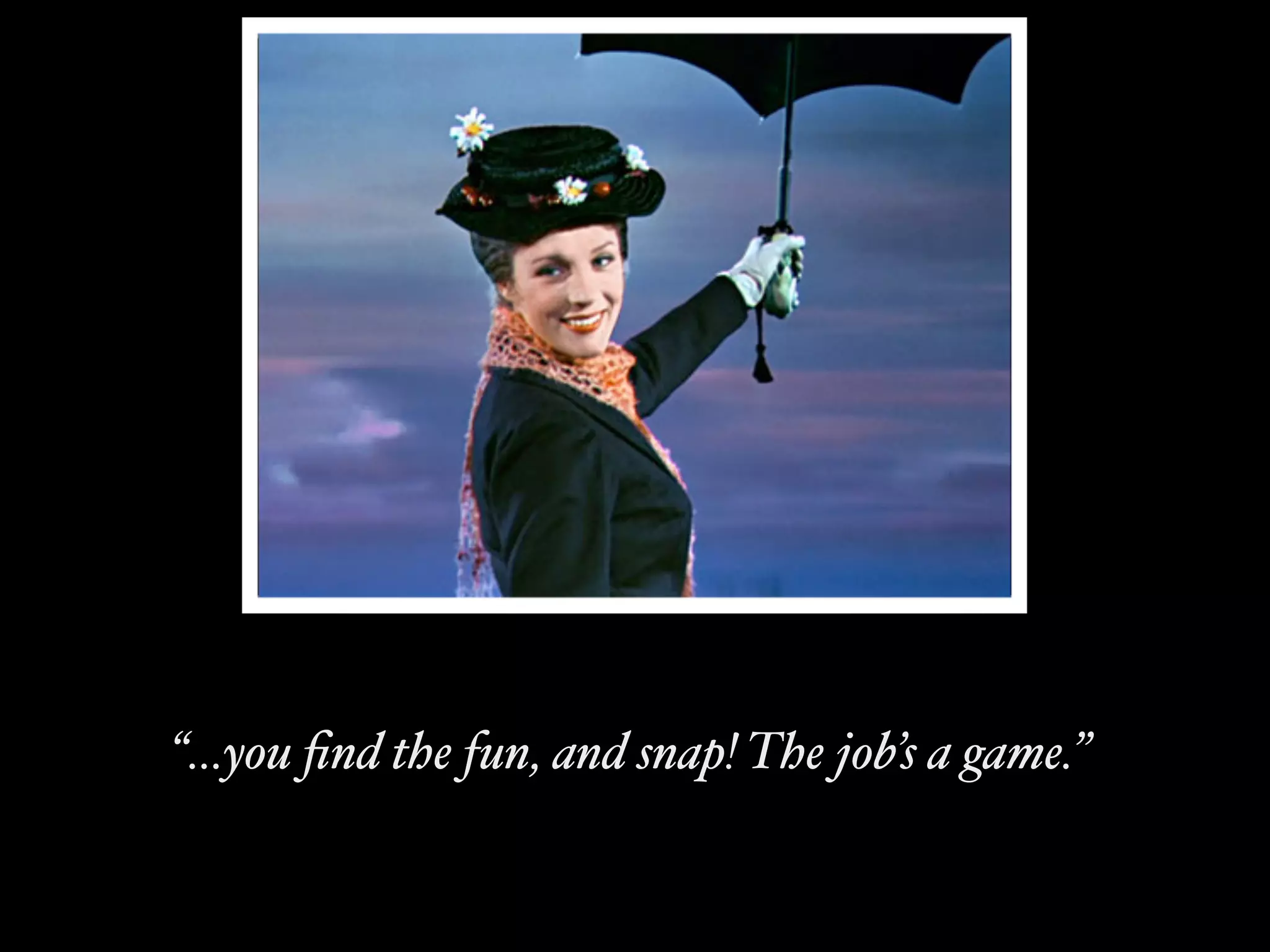 “...you ﬁnd the fun, and snap! The job’s a game.”
 