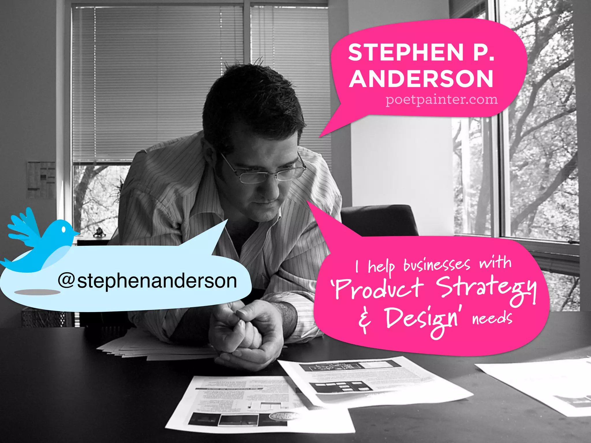 STEPHEN P.
                    ANDERSON
                         poetpainter.com




                     I help businesses with
@stephenanderson
                   ‘Product Strategy
                      & Design’ needs
 