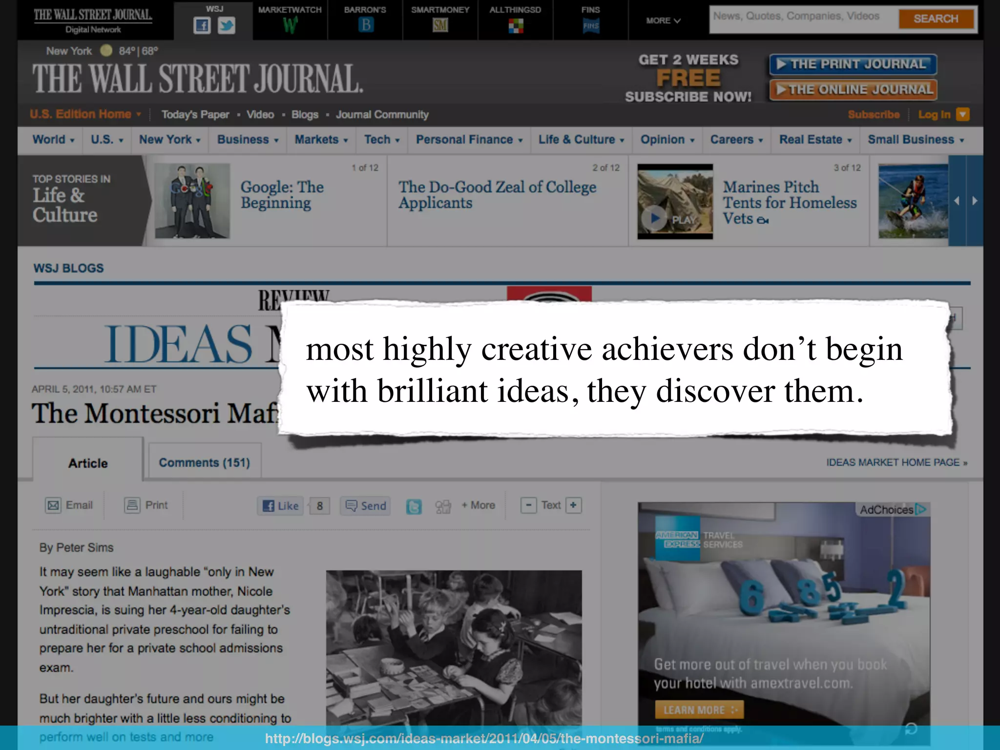 most highly creative achievers don’t begin
      with brilliant ideas, they discover them.




http://blogs.wsj.com/ideas-market/2011/04/05/the-montessori-maﬁa/
 