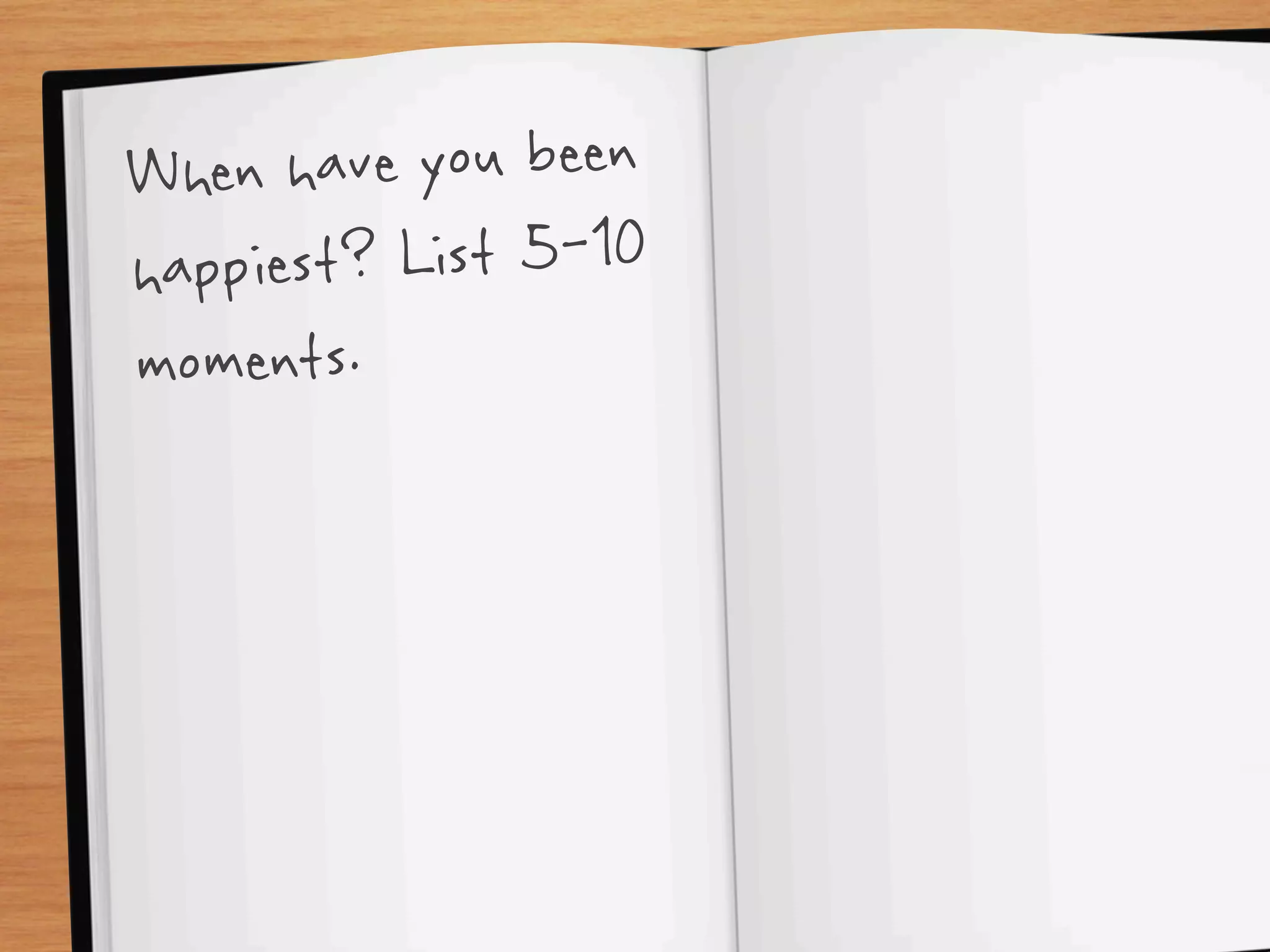 When  have you been
happies t? List 5-10
moments.
 