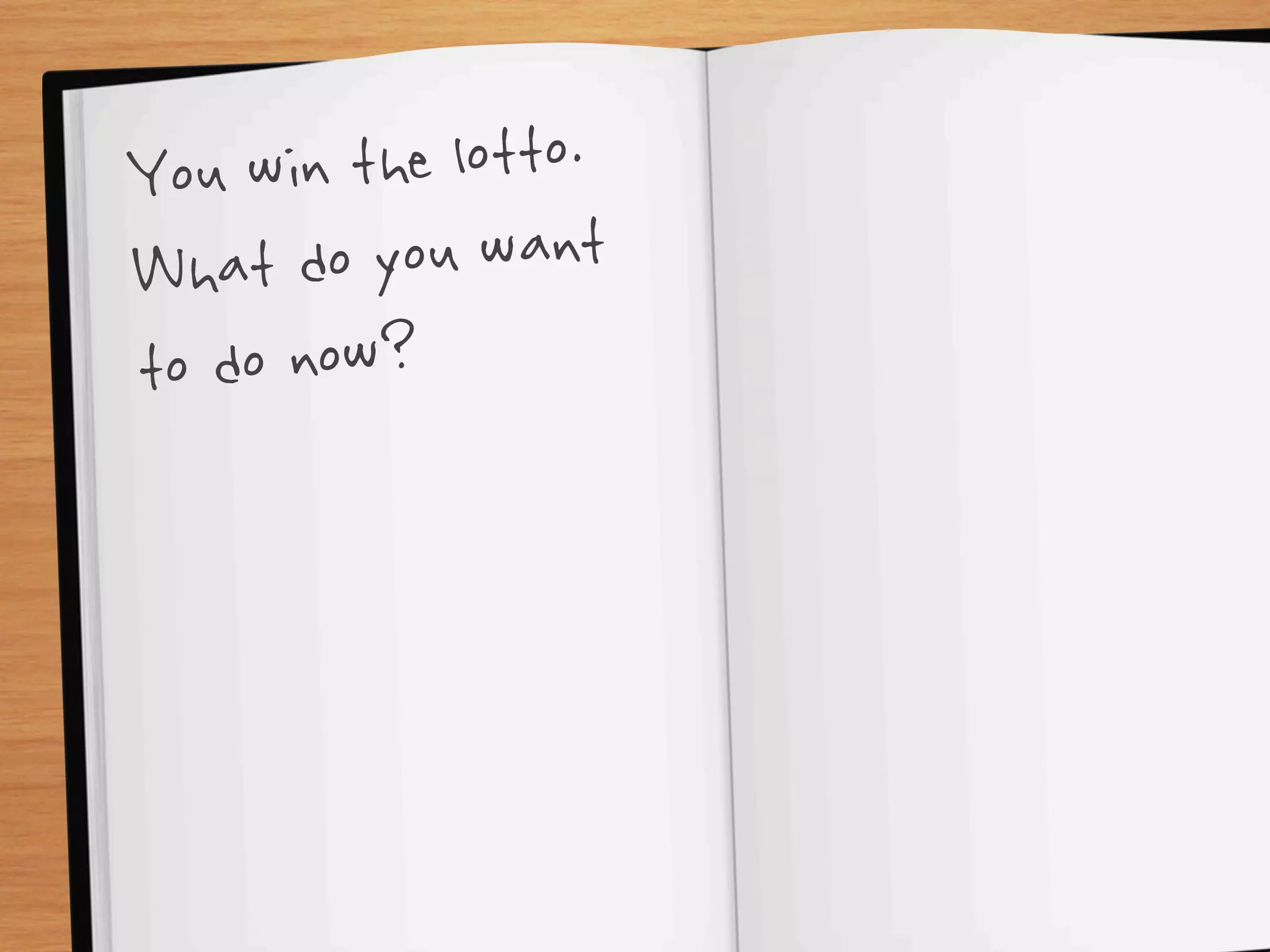 You win the lotto.
What  do you want
to do now?
 