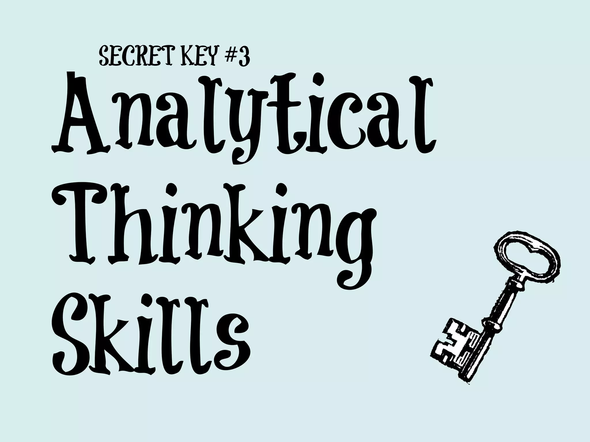 SECRET KEY #3


Analytical
Thinking
Skills
 