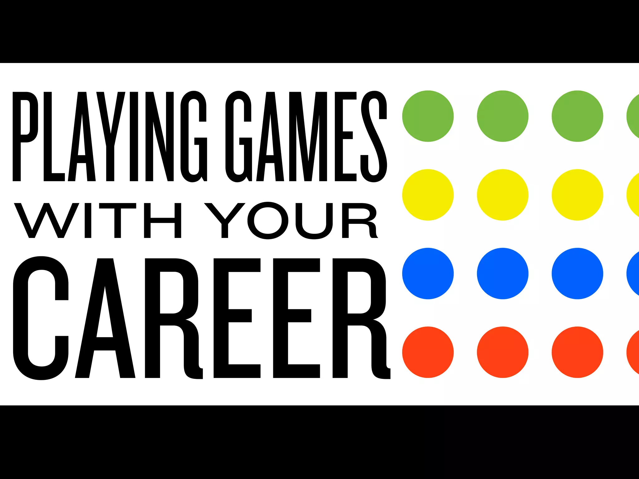 PLAYING GAMES
WITH YOUR

CAREER
 