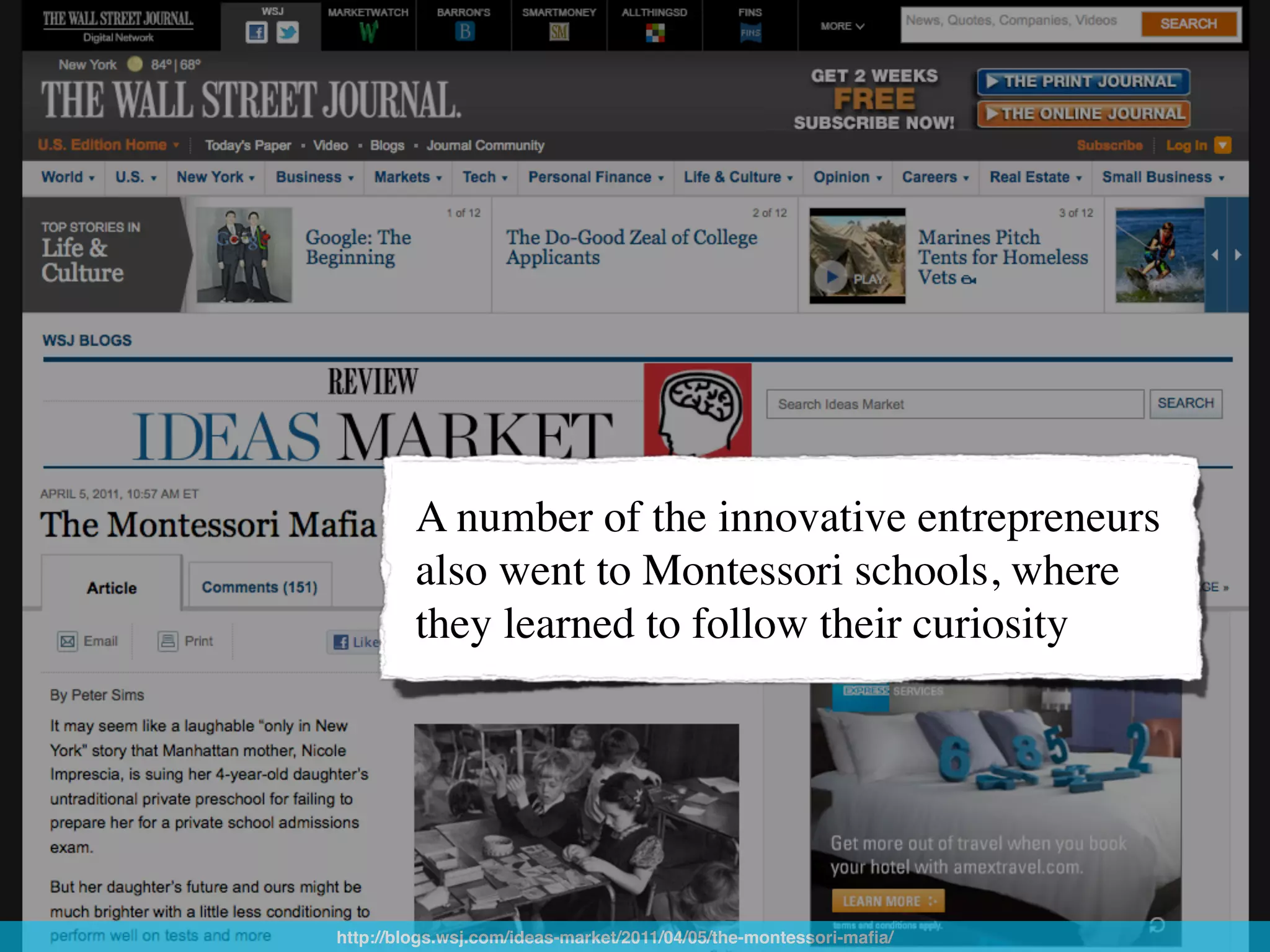 A number of the innovative entrepreneurs
         also went to Montessori schools, where
         they learned to follow their curiosity




http://blogs.wsj.com/ideas-market/2011/04/05/the-montessori-maﬁa/
 