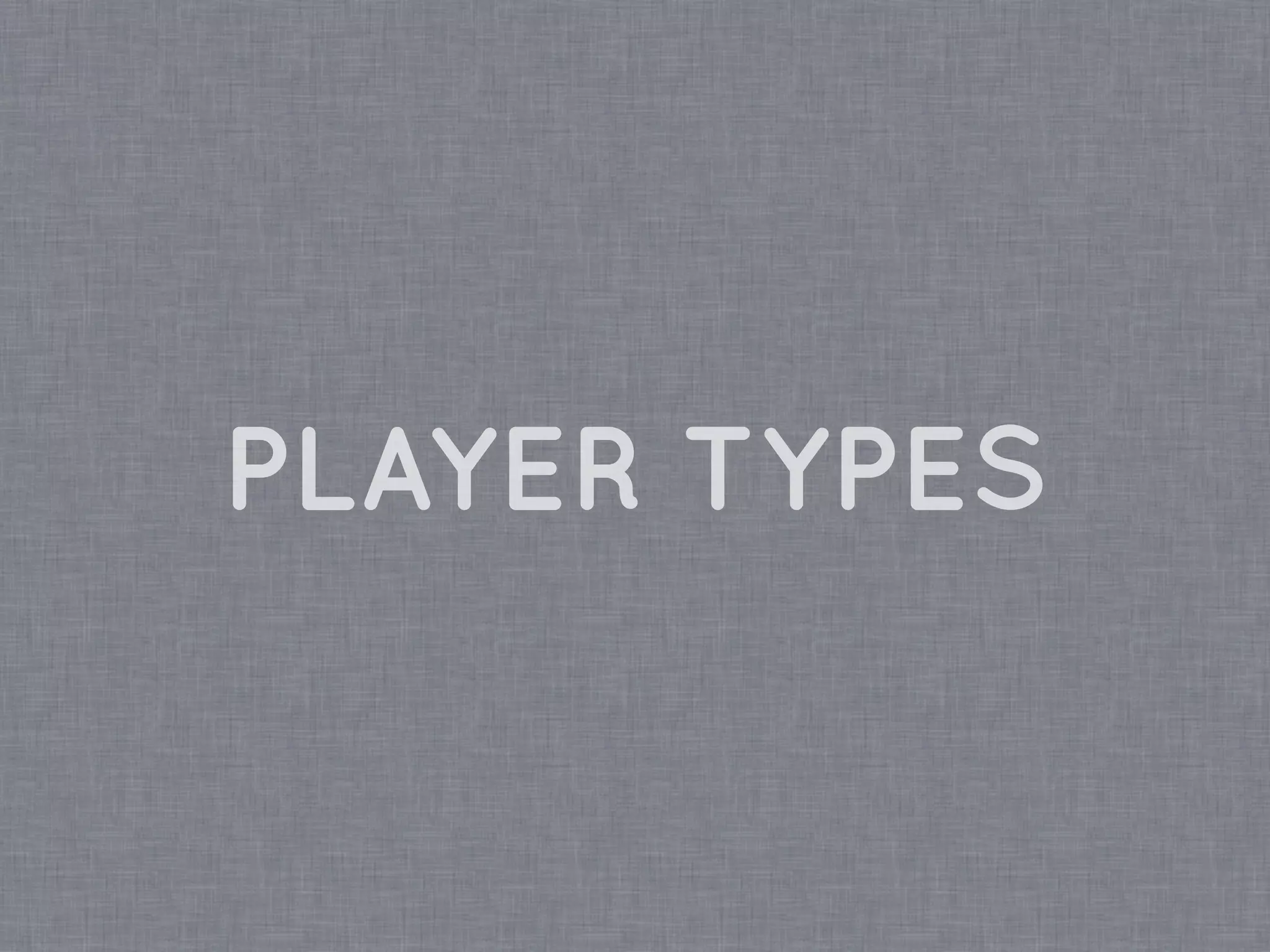 PLAYER TYPES
 