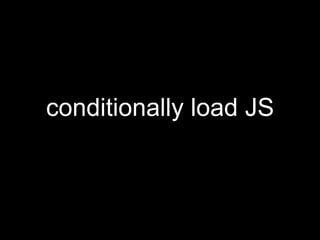 conditionally load JS
 