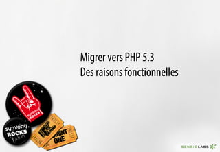 Migrer vers PHP 5.3
Des raisons fonctionnelles
 