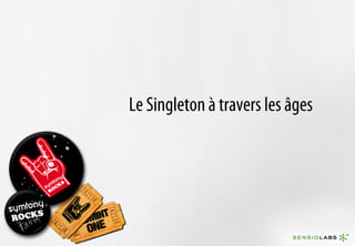 Le Singleton à travers les âges
 