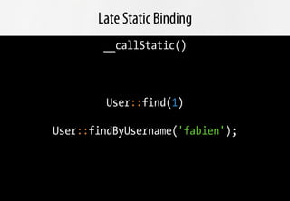 Late Static Binding
        __callStatic()



        User::find(1)

User::findByUsername('fabien');
 