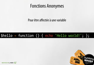 Fonctions Anonymes

              Pour être aﬀectée à une variable



$hello = function () { echo 'Hello world!'; };
 