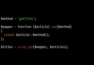 $method = 'getTitle';

$mapper = function ($article) use($method)
{
   return $article->$method();
};

$titles = array_map($mapper, $articles);
 