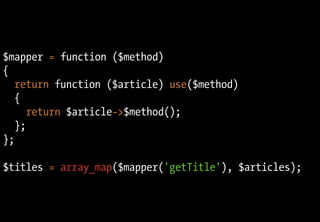$mapper = function ($method)
{
   return function ($article) use($method)
   {
      return $article->$method();
   };
};

$titles = array_map($mapper('getTitle'), $articles);
 