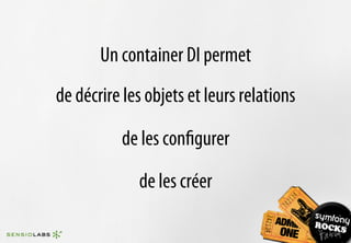 Un container DI permet
de décrire les objets et leurs relations

           de les conﬁgurer

             de les créer
 