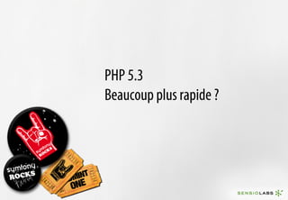 PHP 5.3
Beaucoup plus rapide ?
 