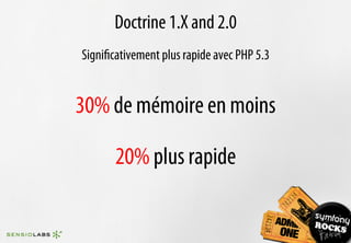 Doctrine 1.X and 2.0
Signiﬁcativement plus rapide avec PHP 5.3


30% de mémoire en moins

       20% plus rapide
 