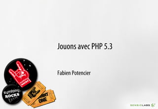 Jouons avec PHP 5.3

Fabien Potencier
 