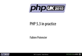 PHP 5.3 in practice

Fabien Potencier



   PHP 5.3 in practice – Fabien Potencier
 