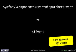 SymfonyComponentsEventDispatcherEvent


                              vs


                 sfEvent

                                                         Class names are
                                                           NOT shorter

                PHP 5.3 in practice – Fabien Potencier
 