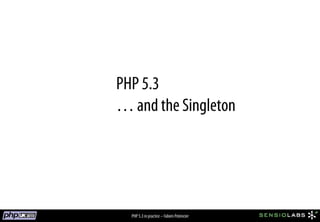 PHP 5.3
… and the Singleton




  PHP 5.3 in practice – Fabien Potencier
 