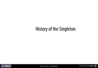 History of the Singleton




  PHP 5.3 in practice – Fabien Potencier
 
