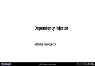 Dependency Injector

Managing objects



   PHP 5.3 in practice – Fabien Potencier
 