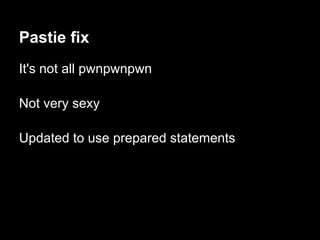 Pastie fix
It's not all pwnpwnpwn

Not very sexy

Updated to use prepared statements
 