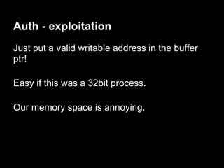 Auth - exploitation
Just put a valid writable address in the buffer
ptr!

Easy if this was a 32bit process.

Our memory space is annoying.
 