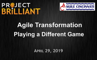 APRIL 29, 2019
Agile Transformation
Playing a Different Game
 