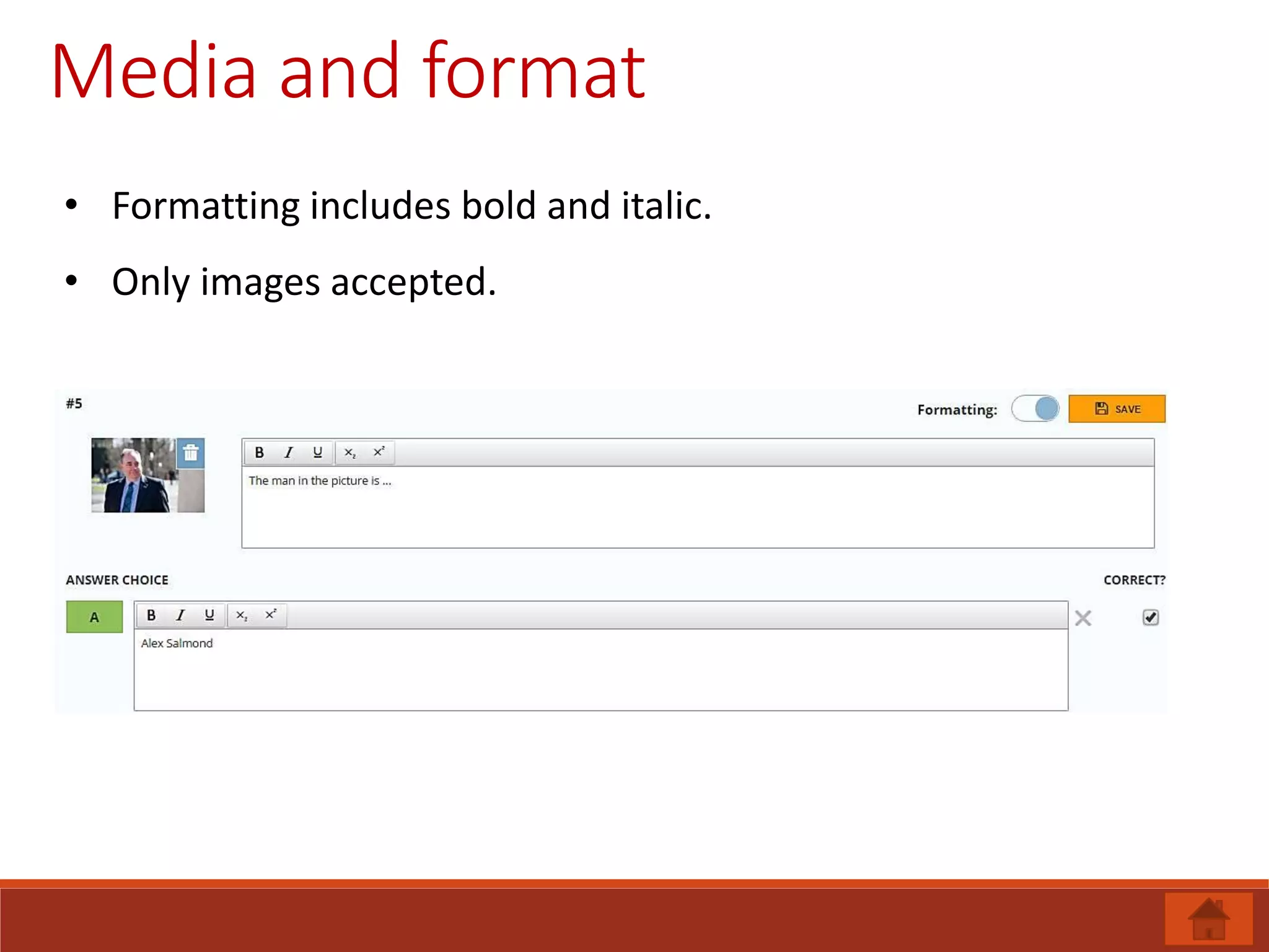 Media and format
• Formatting includes bold and italic.
• Only images accepted.
 