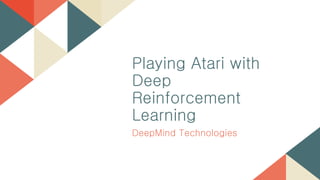 DeepMind Technologies
Playing Atari with
Deep
Reinforcement
Learning
 