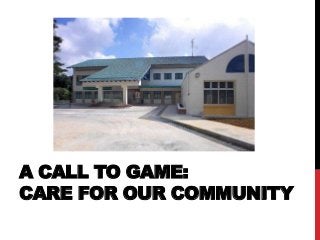 A CALL TO GAME:
CARE FOR OUR COMMUNITY
 