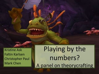 Playing by the numbers?A panel on theorycrafting Kristine Ask Faltin Karlsen Christopher Paul Mark Chen 