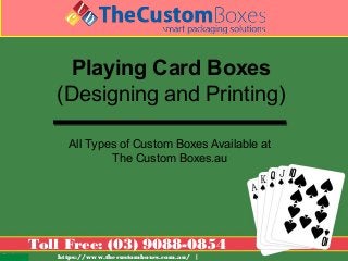 Toll Free: (03) 9088-0854
https://www.thecustomboxes.com.au/ |
Playing Card Boxes
(Designing and Printing)
All Types of Custom Boxes Available at
The Custom Boxes.au
 