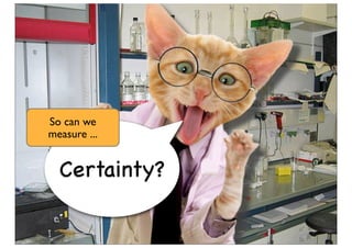 Certainty?
So can we
measure ...
 