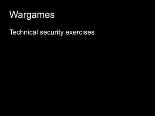 Wargames
Technical security exercises
 