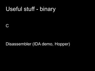Useful stuff - binary
C
Disassembler (IDA demo, Hopper)
 