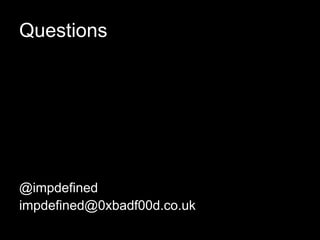 Questions
@impdefined
impdefined@0xbadf00d.co.uk
 