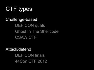 CTF types
Challenge-based
DEF CON quals
Ghost In The Shellcode
CSAW CTF
Attack/defend
DEF CON finals
44Con CTF 2012
 