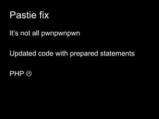 Pastie fix
It’s not all pwnpwnpwn
Updated code with prepared statements
PHP 
 