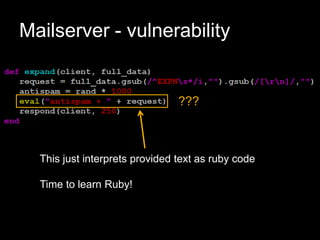 Mailserver - vulnerability
This just interprets provided text as ruby code
Time to learn Ruby!
???
 
